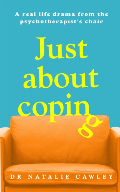 Just About Coping : A Real-Life Drama from the Psychotherapist's Chair by Natalie Cawley (hardback)