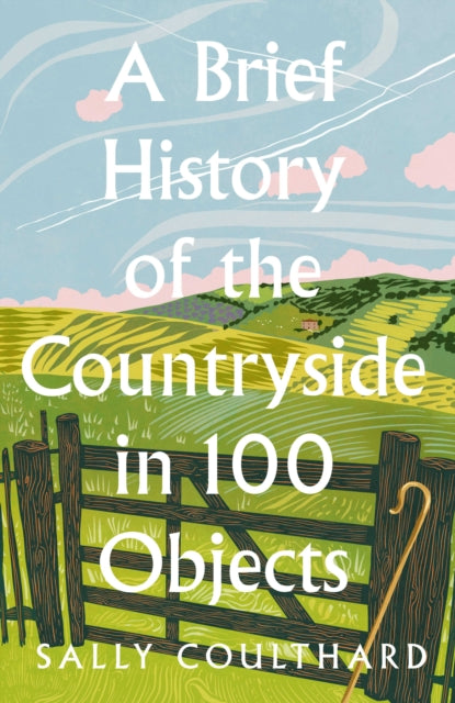 A Brief History of the Countryside in 100 Objects by Sally Coulthard  SIGNED (hardback)