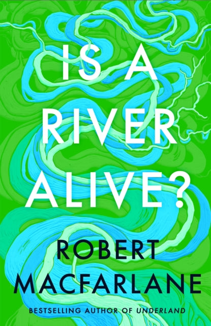 Is A River Alive? by Robert Macfarlane - hardback pre order special SIGNED INDIE EDITION