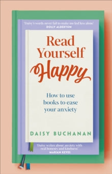 Read Yourself Happy : How to Use Books to Ease Your Anxiety by Daisy Buchanan - pre order