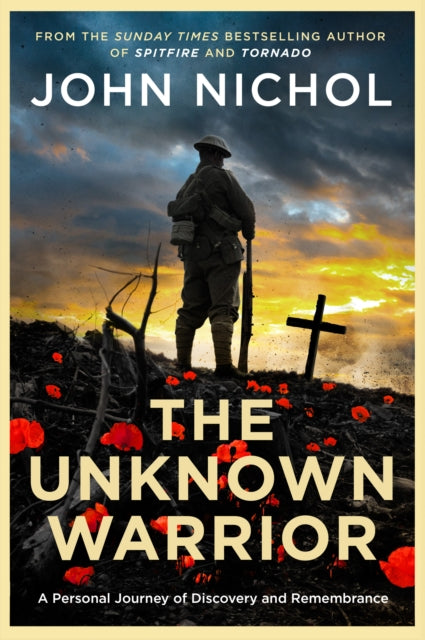 The Unknown Warrior : A Personal Journey of Discovery and Remembrance by John Nichol (hardback)