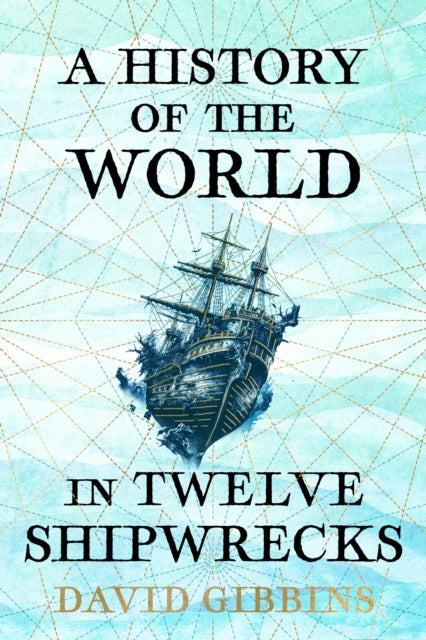 A History of the World in Twelve Shipwrecks by David Gibbins (hardback)