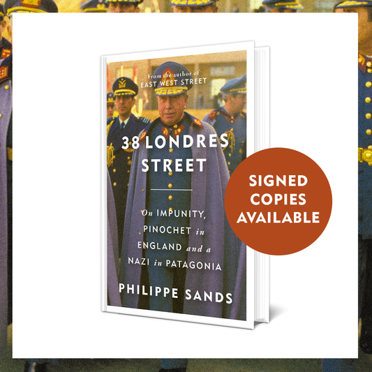 38 Londres Street : On Impunity, Pinochet in England and a Nazi in Patagonia by Philippe QC Sands SIGNED pre order