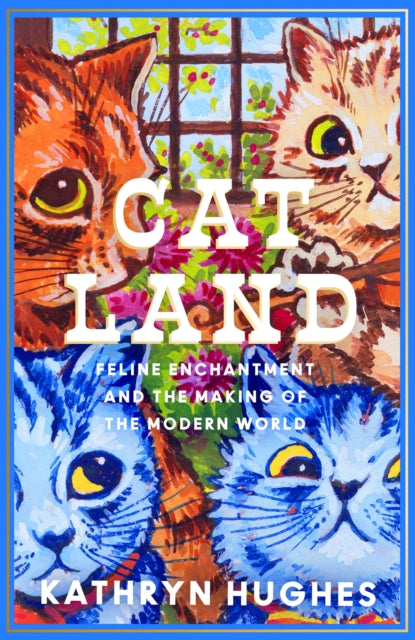 Catland : Feline Enchantment and the Making of the Modern World by Kathryn Hughes (hardback)