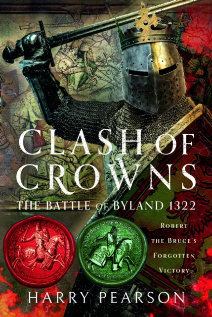 Clash of Crowns : The Battle of Byland 1322: Robert the Bruce’s Forgotten Victory by Harry Pearson