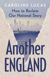Another England : How to Reclaim Our National Story by Caroline Lucas (hardback)