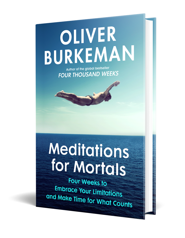 Meditations for Mortals : Four weeks to embrace your limitations and make time for what counts by Oliver Burkeman