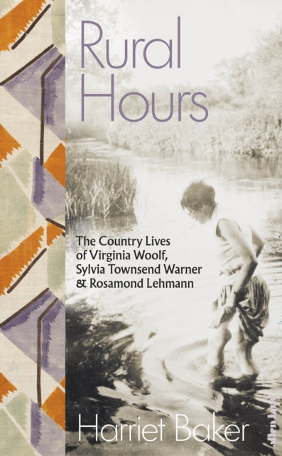 Rural Hours : The Country Lives of Virginia Woolf, Sylvia Townsend Warner and Rosamond Lehmann by Harriet Baker (hardback)