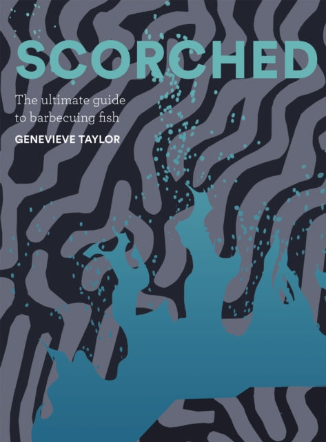 Scorched : The Ultimate Guide to Barbecuing Fish by Genevieve Taylor (hardback)